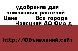 удобрение для комнатных растений › Цена ­ 150 - Все города  »    . Ненецкий АО,Ома д.